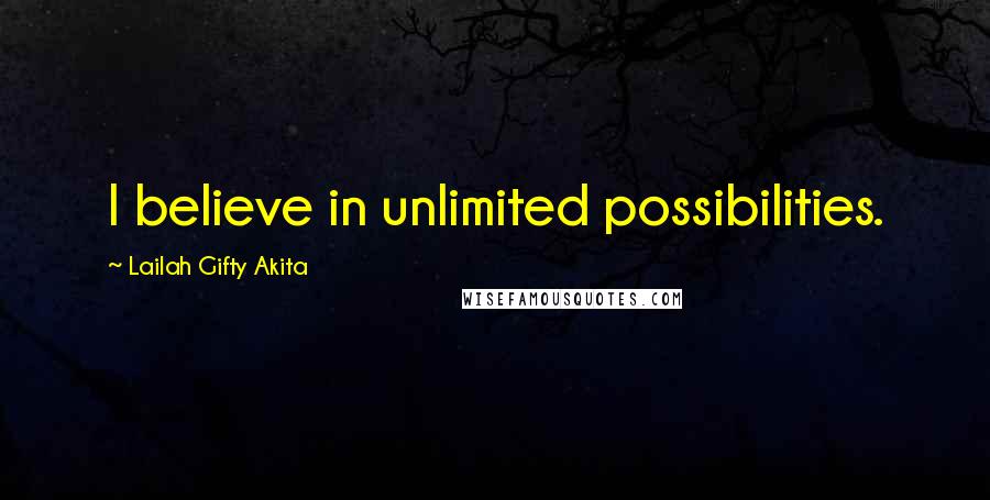 Lailah Gifty Akita Quotes: I believe in unlimited possibilities.