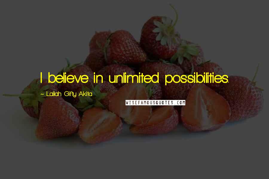 Lailah Gifty Akita Quotes: I believe in unlimited possibilities.