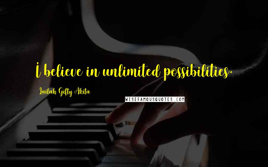 Lailah Gifty Akita Quotes: I believe in unlimited possibilities.