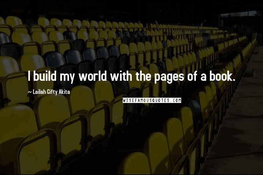Lailah Gifty Akita Quotes: I build my world with the pages of a book.