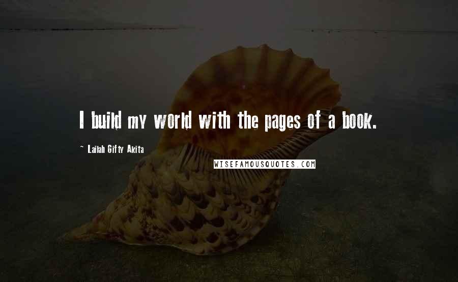 Lailah Gifty Akita Quotes: I build my world with the pages of a book.