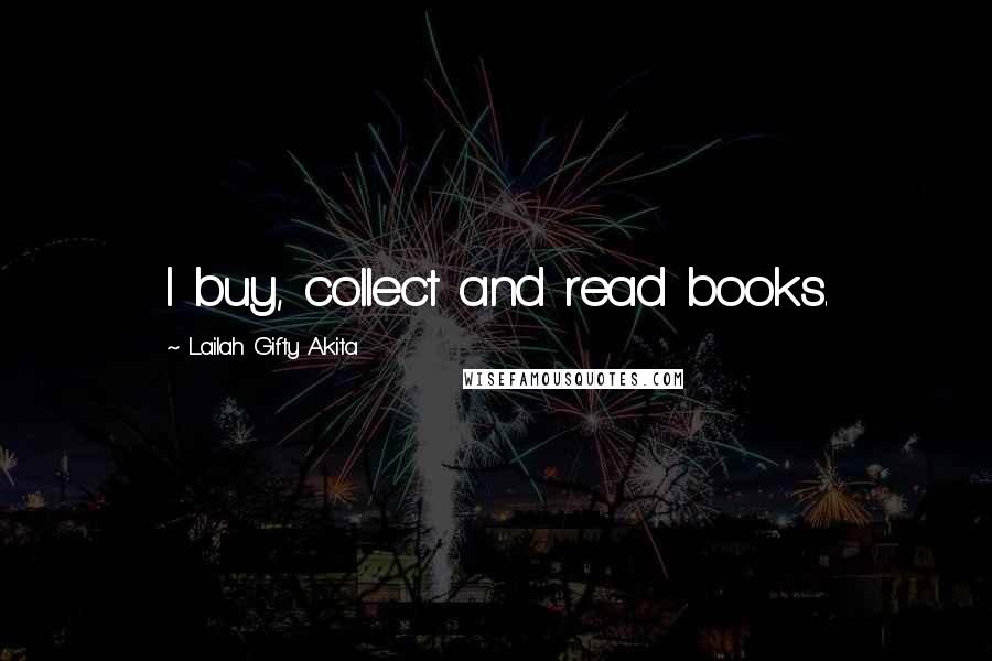 Lailah Gifty Akita Quotes: I buy, collect and read books.