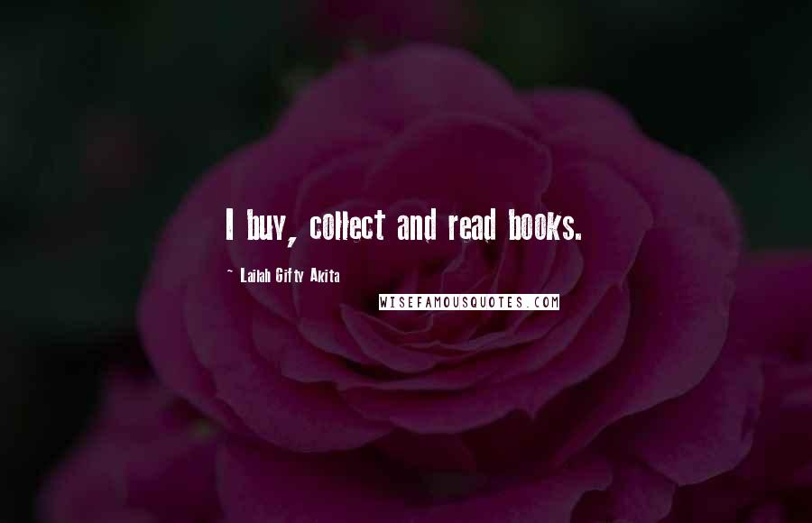 Lailah Gifty Akita Quotes: I buy, collect and read books.
