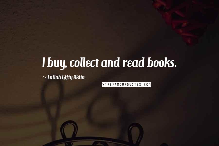 Lailah Gifty Akita Quotes: I buy, collect and read books.