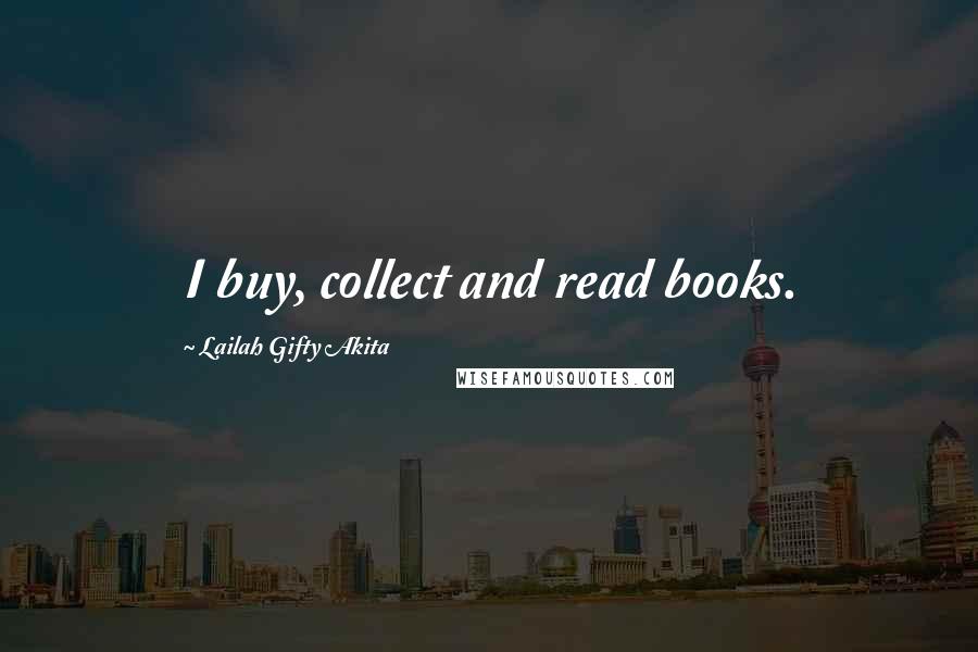 Lailah Gifty Akita Quotes: I buy, collect and read books.