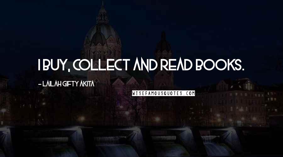 Lailah Gifty Akita Quotes: I buy, collect and read books.