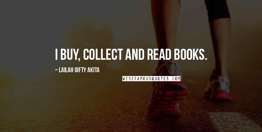 Lailah Gifty Akita Quotes: I buy, collect and read books.