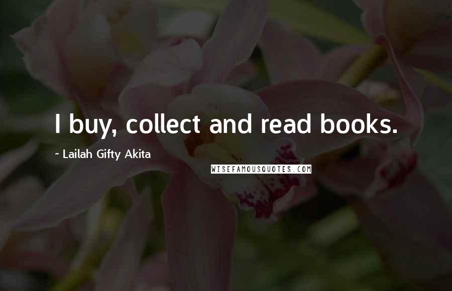 Lailah Gifty Akita Quotes: I buy, collect and read books.