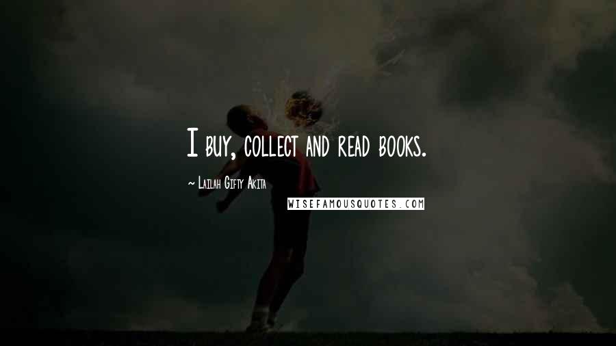 Lailah Gifty Akita Quotes: I buy, collect and read books.