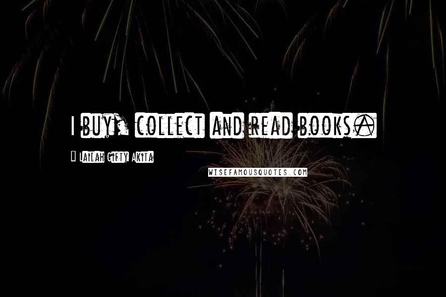 Lailah Gifty Akita Quotes: I buy, collect and read books.