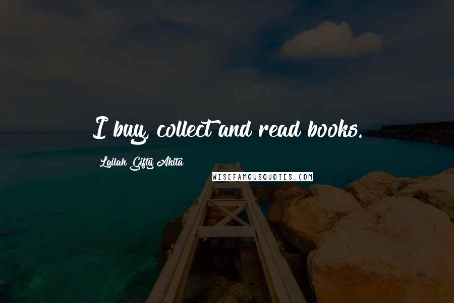Lailah Gifty Akita Quotes: I buy, collect and read books.