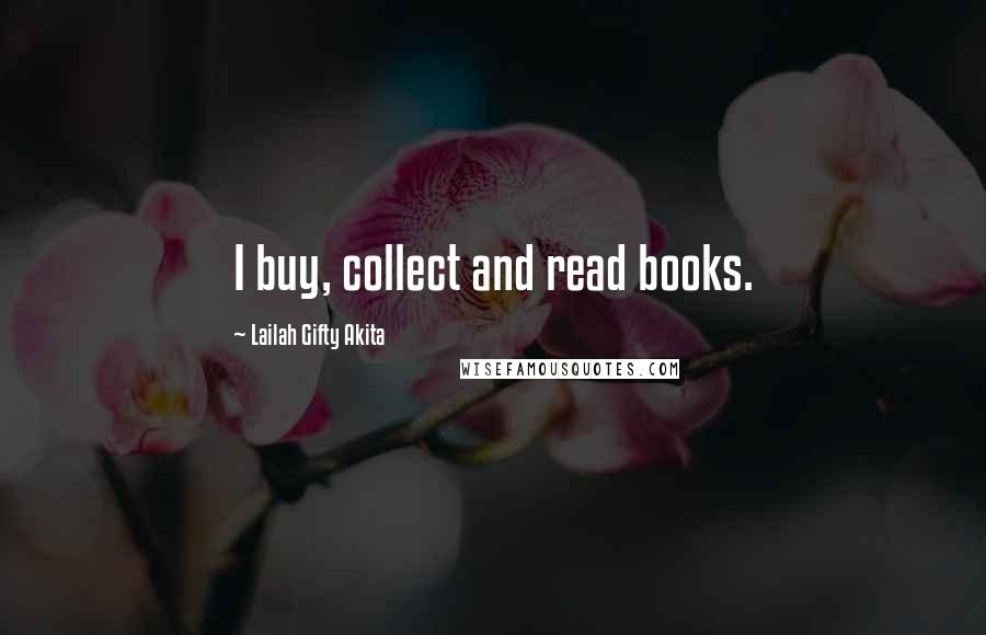 Lailah Gifty Akita Quotes: I buy, collect and read books.