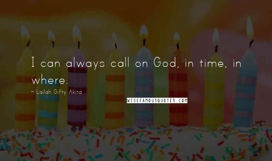 Lailah Gifty Akita Quotes: I can always call on God, in time, in where.