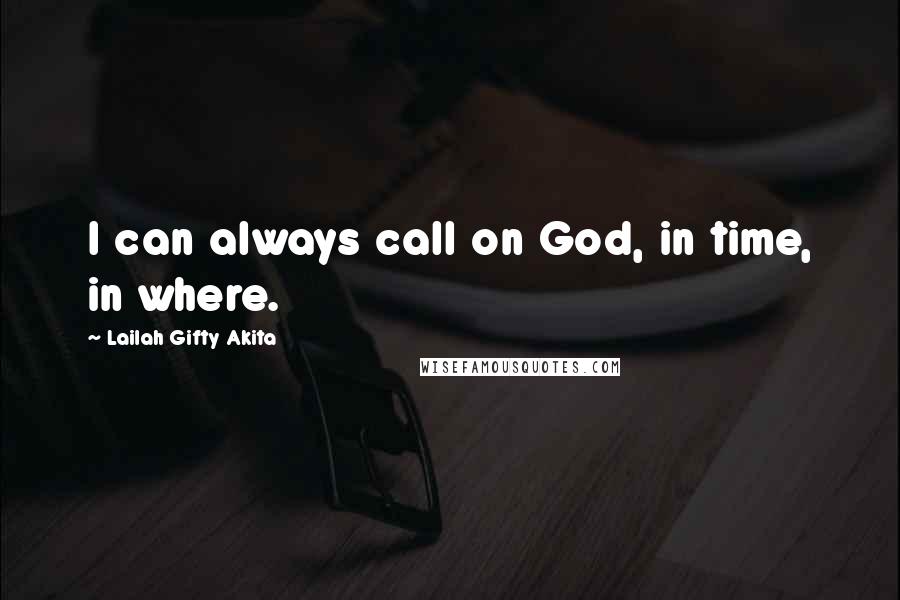 Lailah Gifty Akita Quotes: I can always call on God, in time, in where.