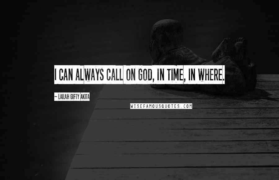 Lailah Gifty Akita Quotes: I can always call on God, in time, in where.