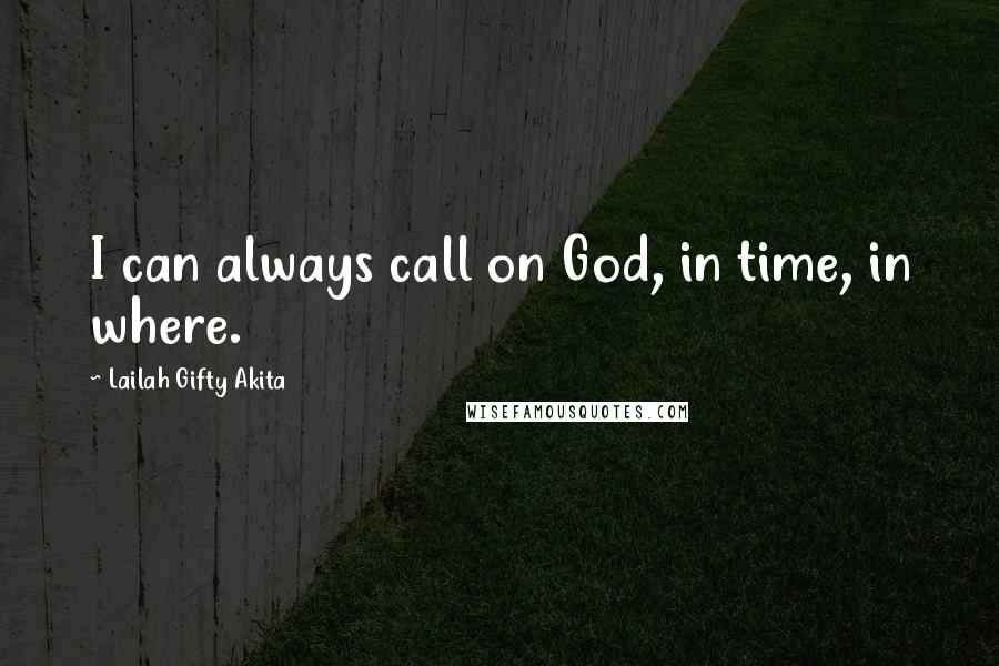 Lailah Gifty Akita Quotes: I can always call on God, in time, in where.