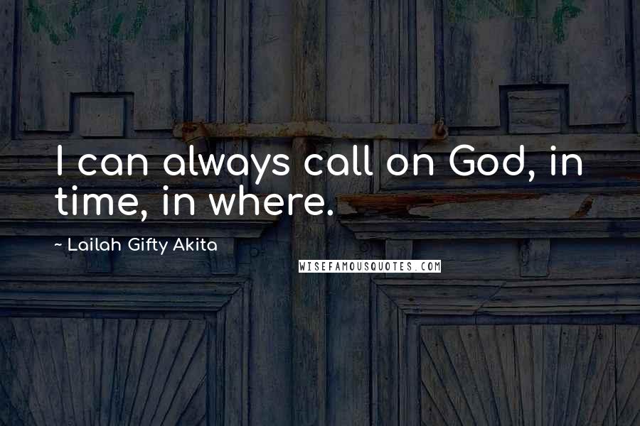 Lailah Gifty Akita Quotes: I can always call on God, in time, in where.