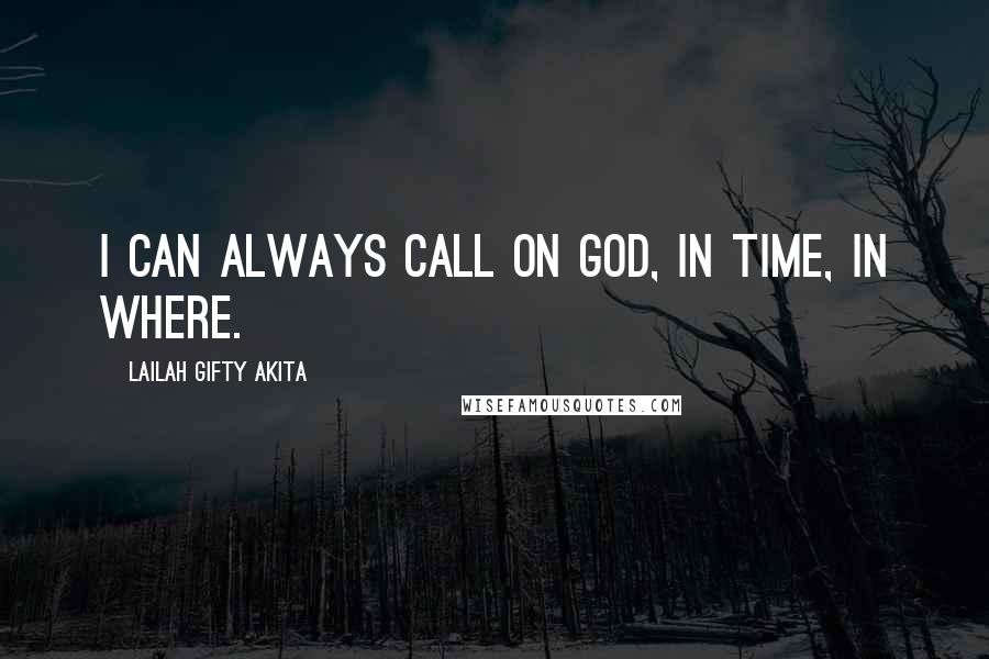 Lailah Gifty Akita Quotes: I can always call on God, in time, in where.