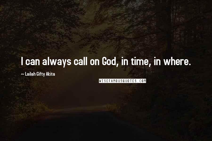 Lailah Gifty Akita Quotes: I can always call on God, in time, in where.