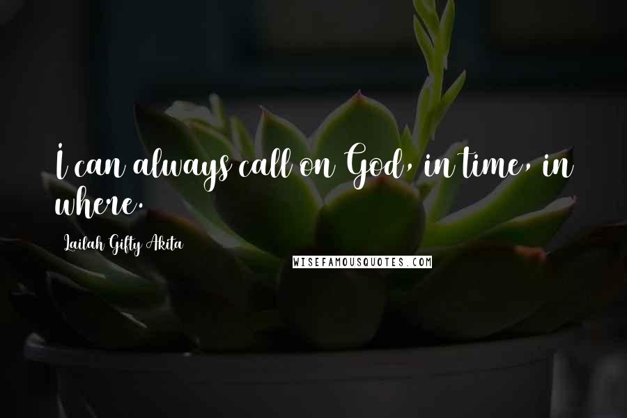 Lailah Gifty Akita Quotes: I can always call on God, in time, in where.