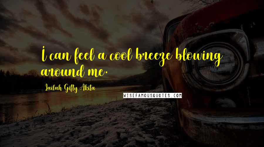 Lailah Gifty Akita Quotes: I can feel a cool breeze blowing around me.