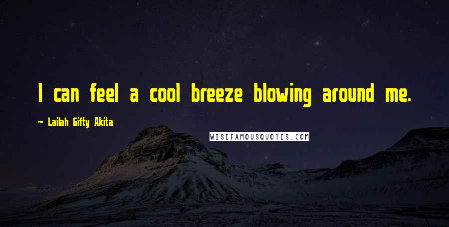 Lailah Gifty Akita Quotes: I can feel a cool breeze blowing around me.