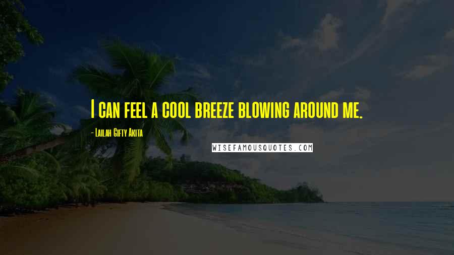 Lailah Gifty Akita Quotes: I can feel a cool breeze blowing around me.