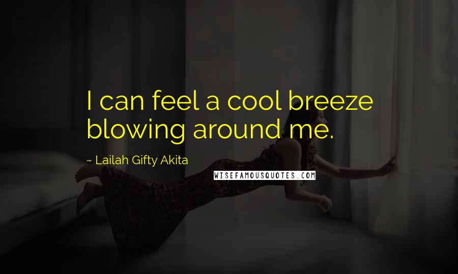 Lailah Gifty Akita Quotes: I can feel a cool breeze blowing around me.