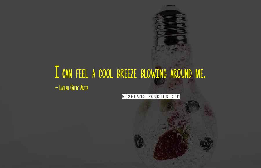 Lailah Gifty Akita Quotes: I can feel a cool breeze blowing around me.