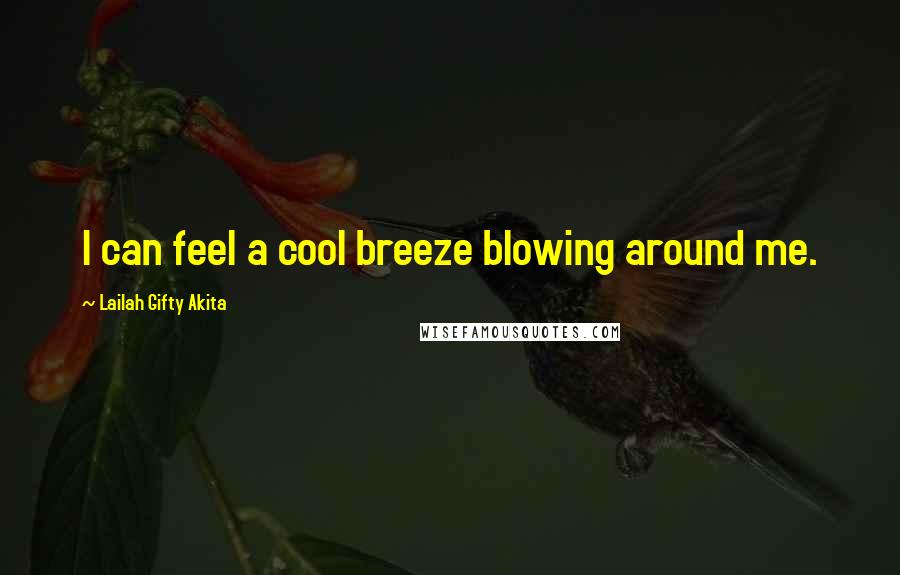 Lailah Gifty Akita Quotes: I can feel a cool breeze blowing around me.