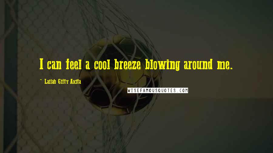 Lailah Gifty Akita Quotes: I can feel a cool breeze blowing around me.