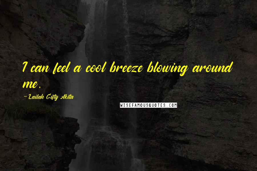 Lailah Gifty Akita Quotes: I can feel a cool breeze blowing around me.