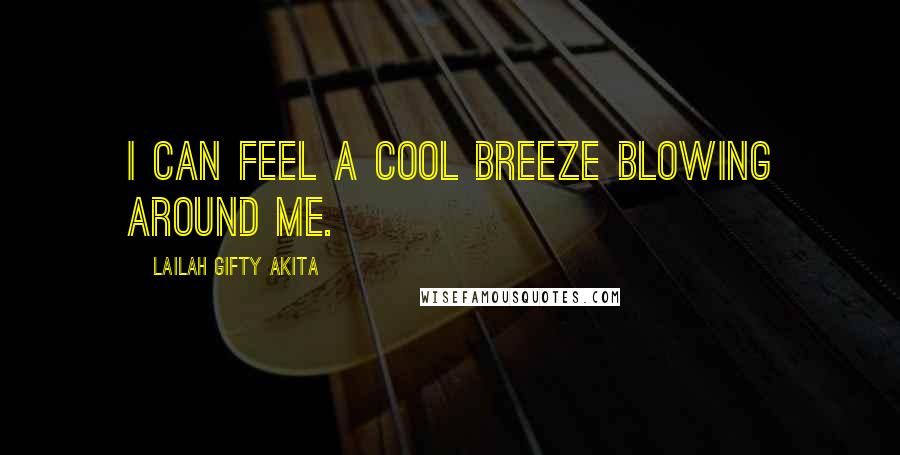 Lailah Gifty Akita Quotes: I can feel a cool breeze blowing around me.