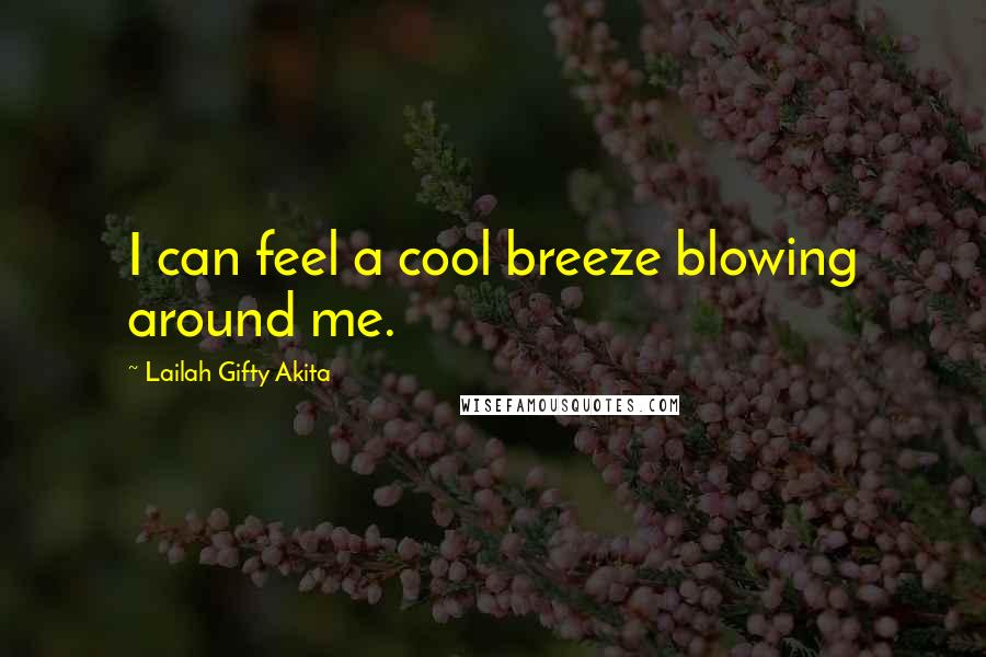 Lailah Gifty Akita Quotes: I can feel a cool breeze blowing around me.