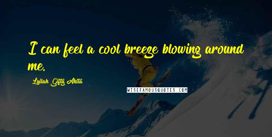 Lailah Gifty Akita Quotes: I can feel a cool breeze blowing around me.