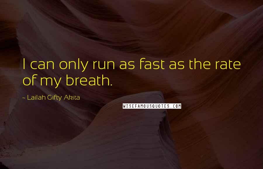 Lailah Gifty Akita Quotes: I can only run as fast as the rate of my breath.