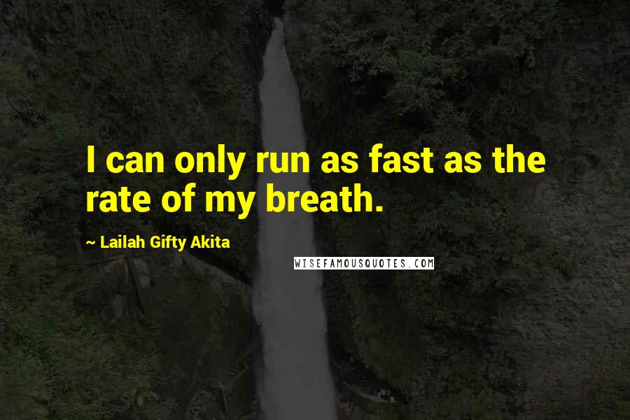 Lailah Gifty Akita Quotes: I can only run as fast as the rate of my breath.