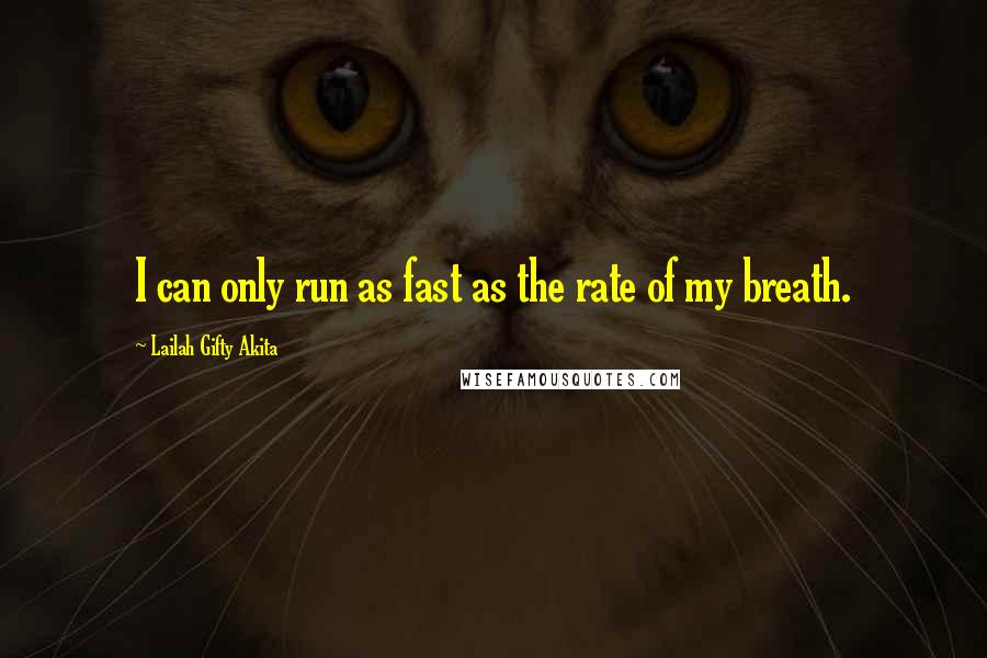 Lailah Gifty Akita Quotes: I can only run as fast as the rate of my breath.