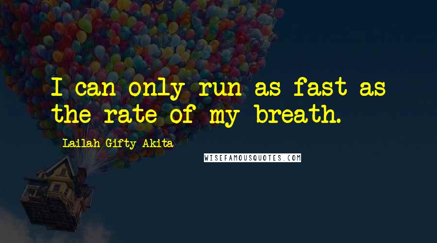 Lailah Gifty Akita Quotes: I can only run as fast as the rate of my breath.