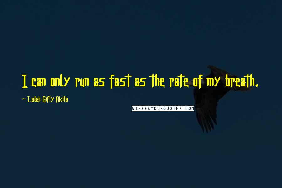 Lailah Gifty Akita Quotes: I can only run as fast as the rate of my breath.