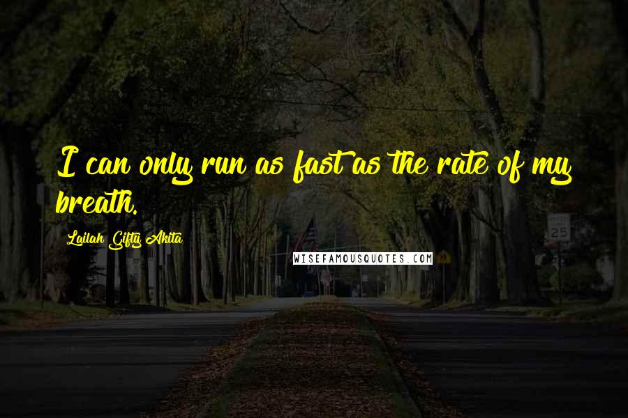 Lailah Gifty Akita Quotes: I can only run as fast as the rate of my breath.