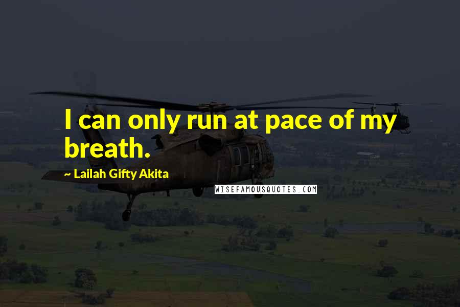 Lailah Gifty Akita Quotes: I can only run at pace of my breath.