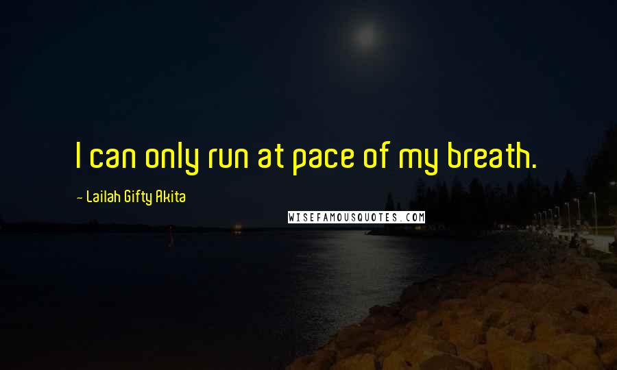 Lailah Gifty Akita Quotes: I can only run at pace of my breath.