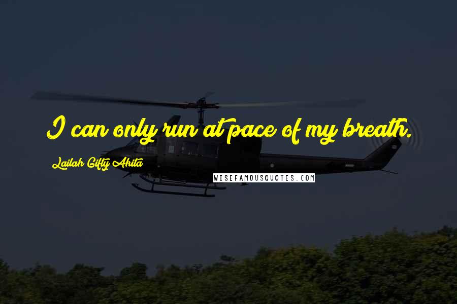 Lailah Gifty Akita Quotes: I can only run at pace of my breath.