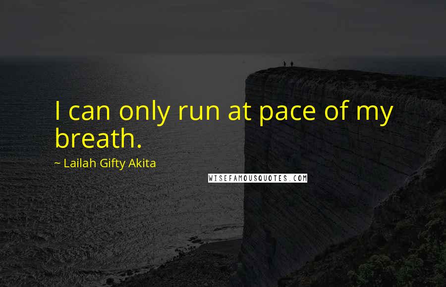 Lailah Gifty Akita Quotes: I can only run at pace of my breath.