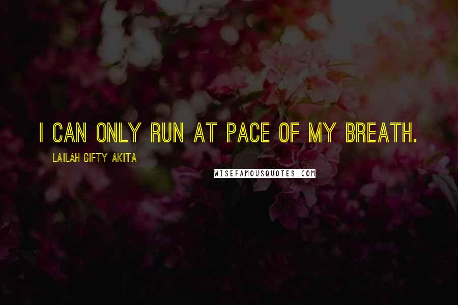 Lailah Gifty Akita Quotes: I can only run at pace of my breath.