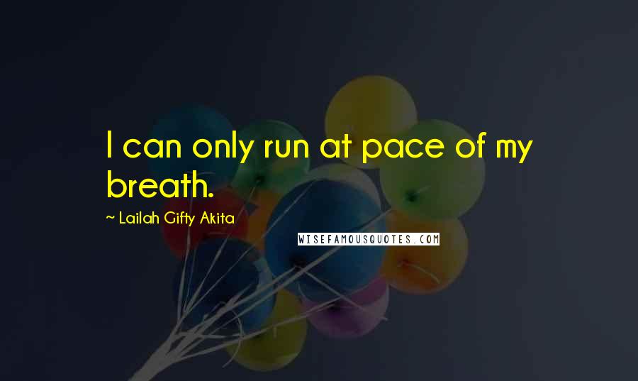 Lailah Gifty Akita Quotes: I can only run at pace of my breath.