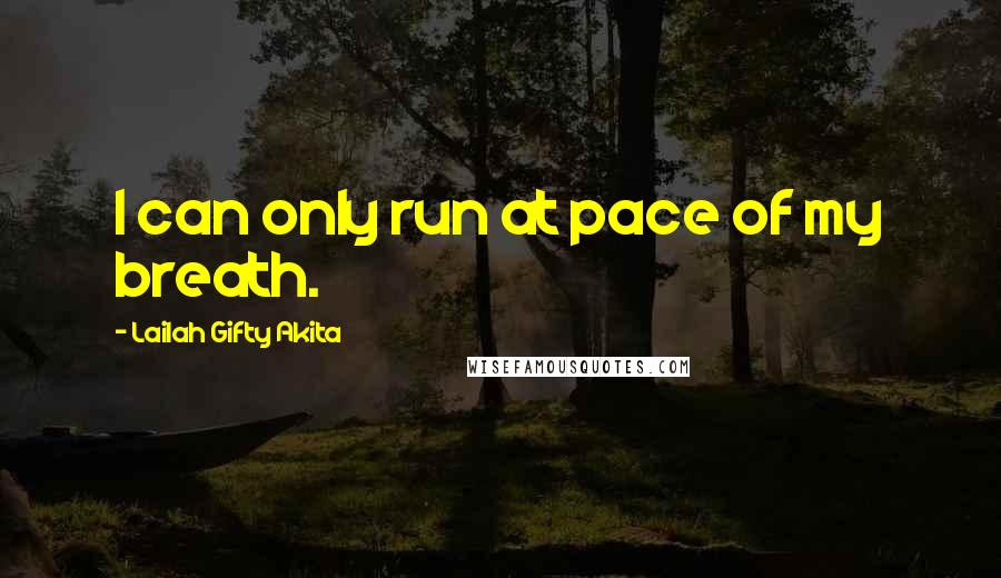 Lailah Gifty Akita Quotes: I can only run at pace of my breath.