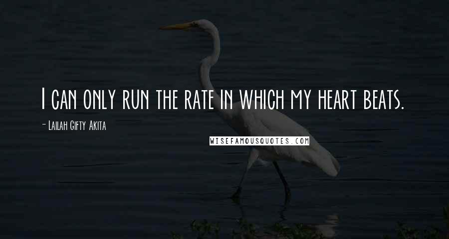 Lailah Gifty Akita Quotes: I can only run the rate in which my heart beats.