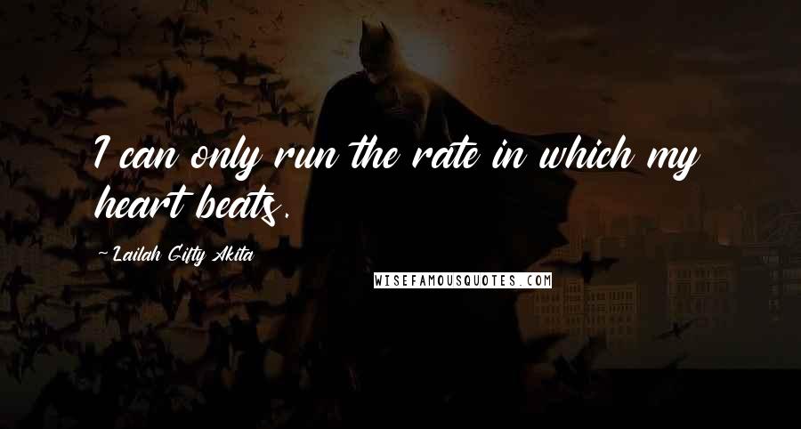 Lailah Gifty Akita Quotes: I can only run the rate in which my heart beats.